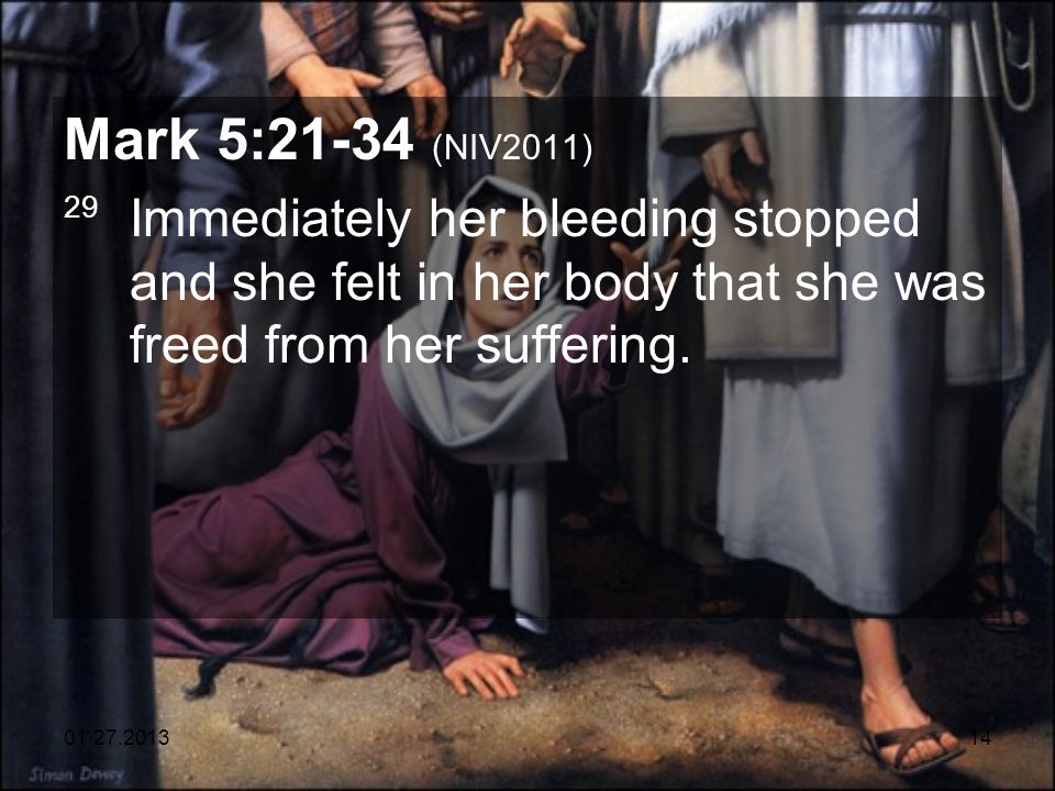 Mark 5:21-34 (NIV2011) 29 Immediately her bleeding stopped and she felt in her body that she was freed from her suffering.