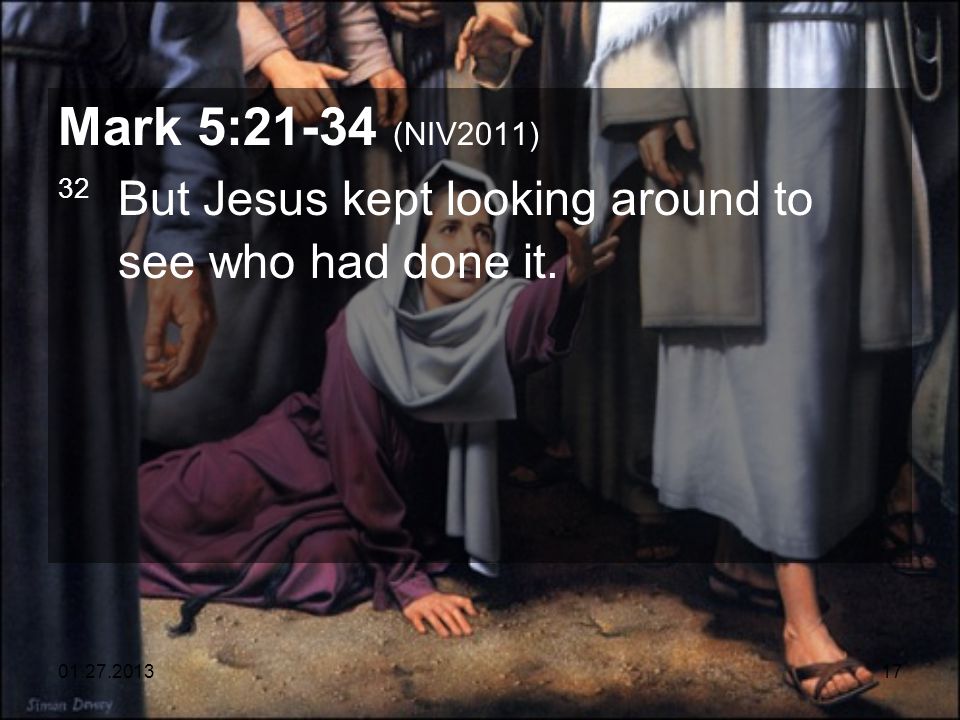 Mark 5:21-34 (NIV2011) 32 But Jesus kept looking around to see who had done it.
