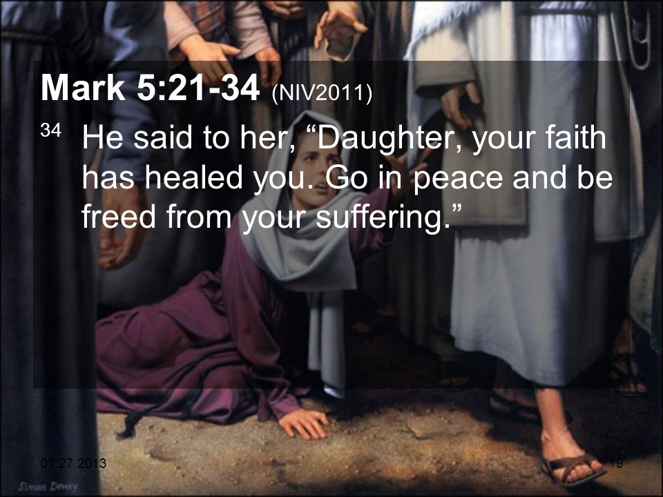 Mark 5:21-34 (NIV2011) 34 He said to her, Daughter, your faith has healed you.