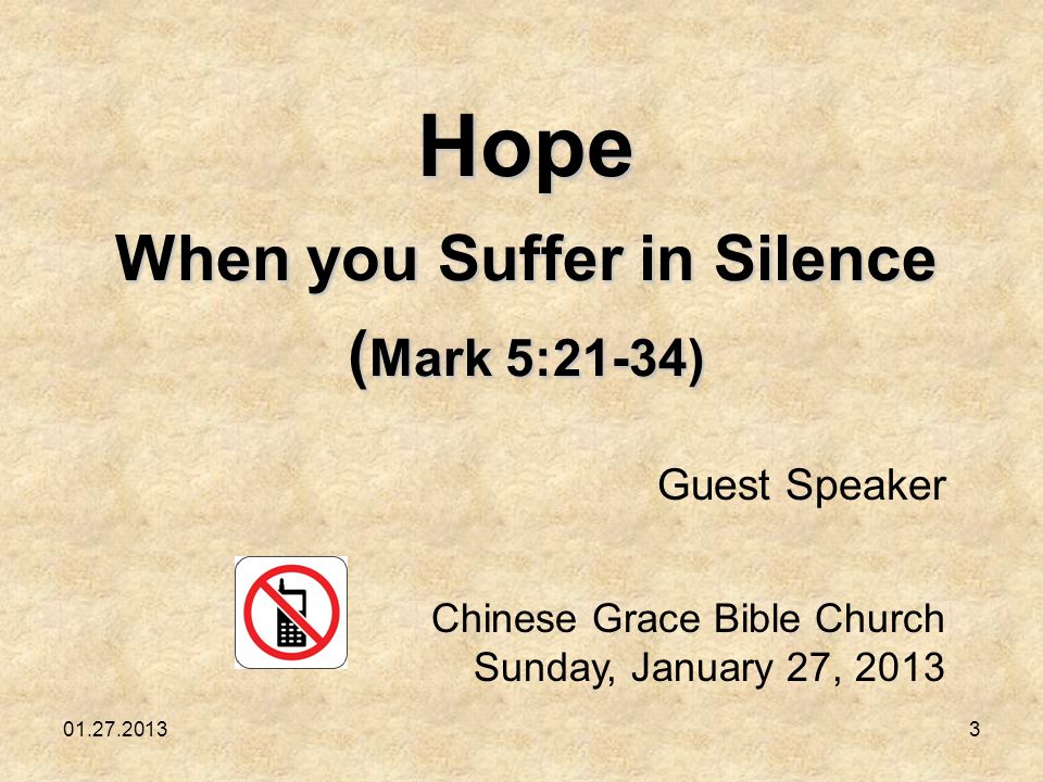 Hope When you Suffer in Silence ( Mark 5:21-34) Guest Speaker Chinese Grace Bible Church Sunday, January 27, 2013