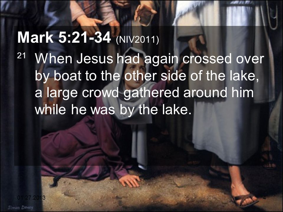 Mark 5:21-34 (NIV2011) 21 When Jesus had again crossed over by boat to the other side of the lake, a large crowd gathered around him while he was by the lake.