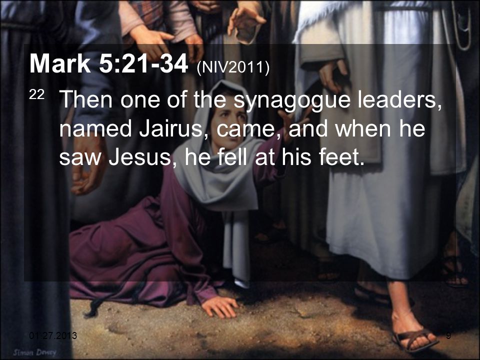 Mark 5:21-34 (NIV2011) 22 Then one of the synagogue leaders, named Jairus, came, and when he saw Jesus, he fell at his feet.