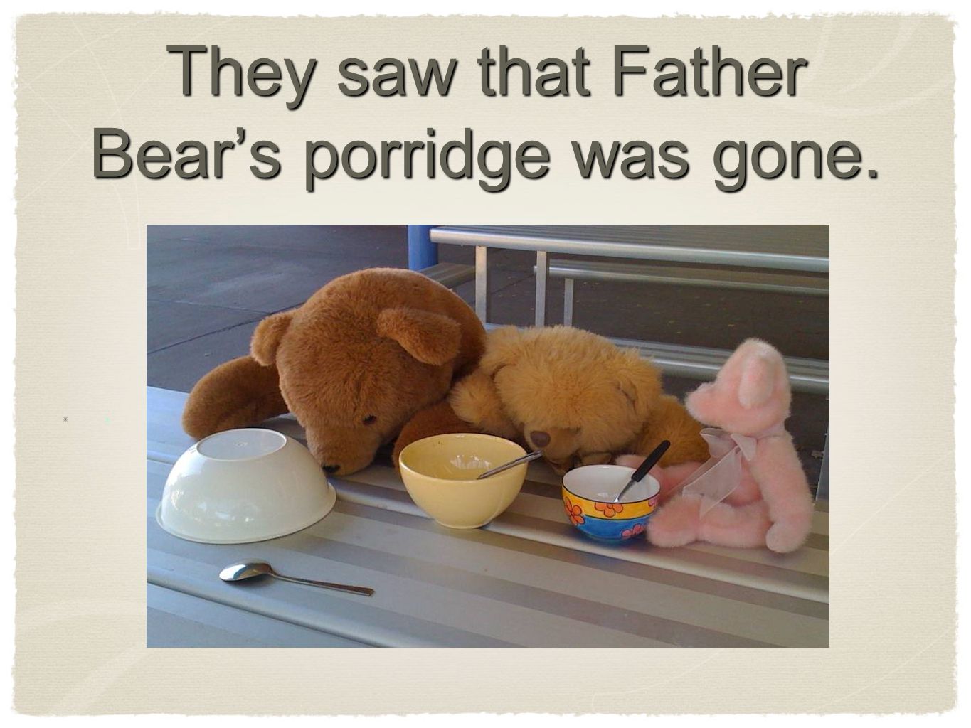 They saw that Father Bear’s porridge was gone. x