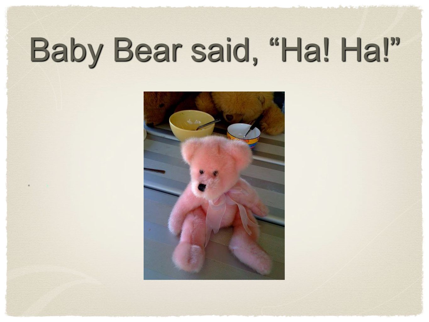 Baby Bear said, Ha! Ha! x