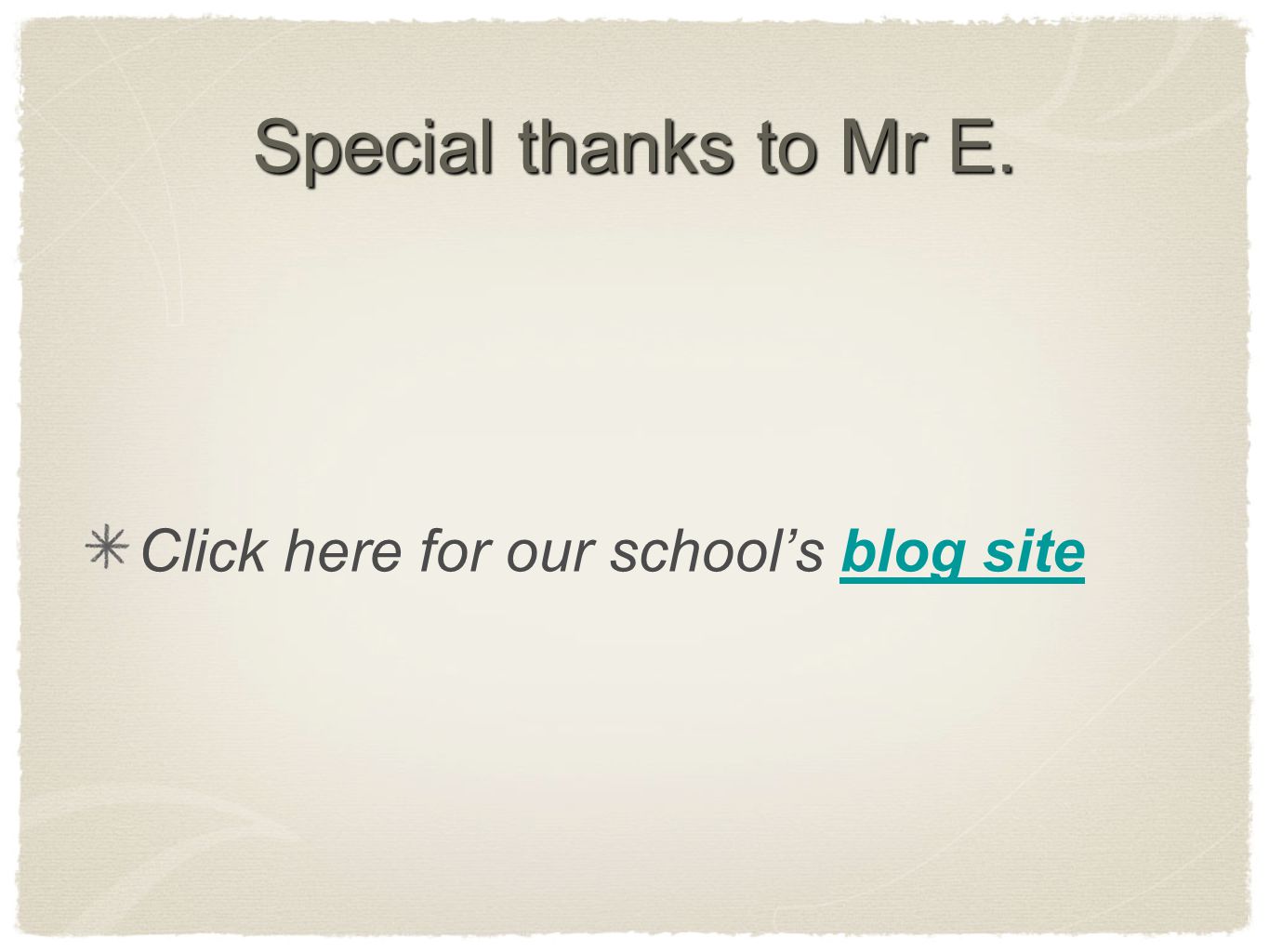 Special thanks to Mr E. Click here for our school’s blog siteblog site