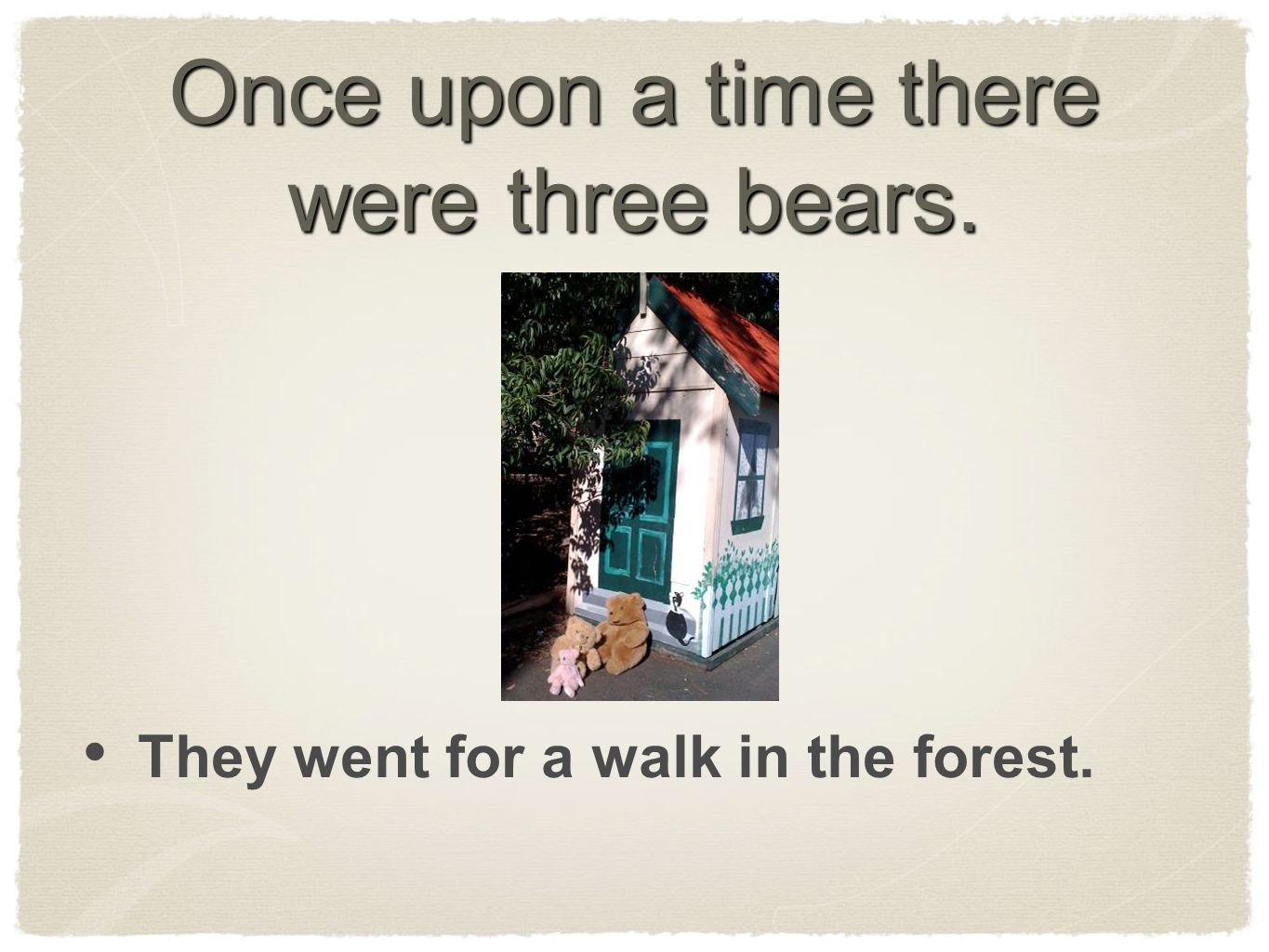 Once upon a time there were three bears. They went for a walk in the forest.