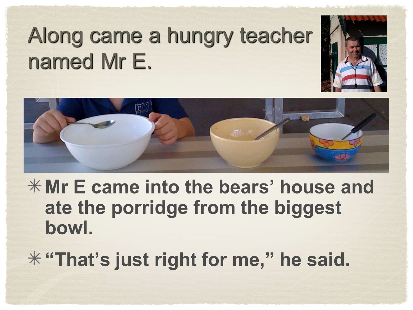 Along came a hungry teacher named Mr E.