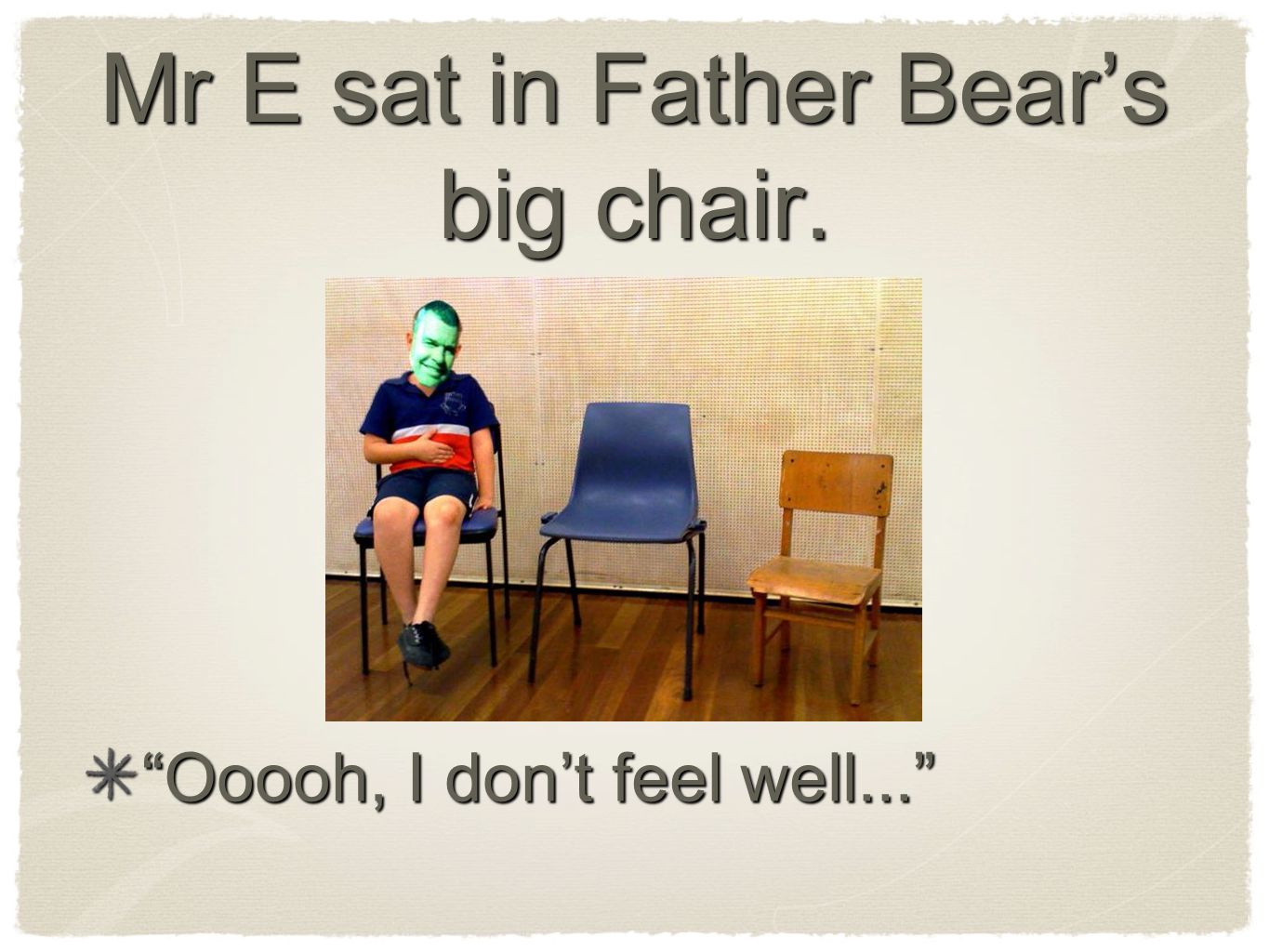 Mr E sat in Father Bear’s big chair. Ooooh, I don’t feel well...