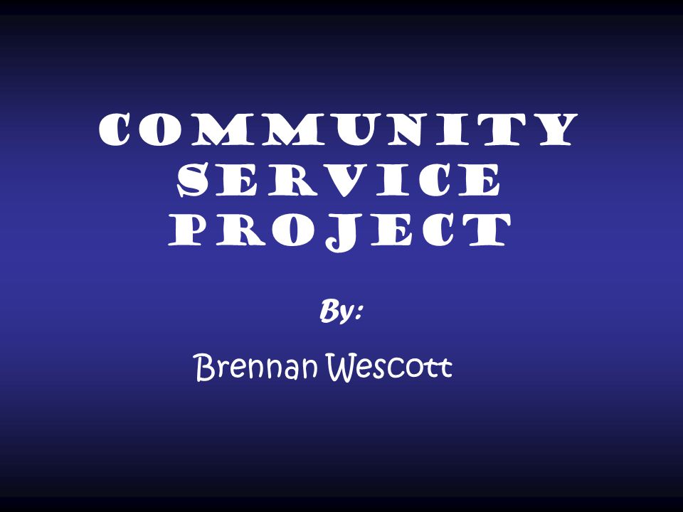 Community service Project By: Brennan Wescott
