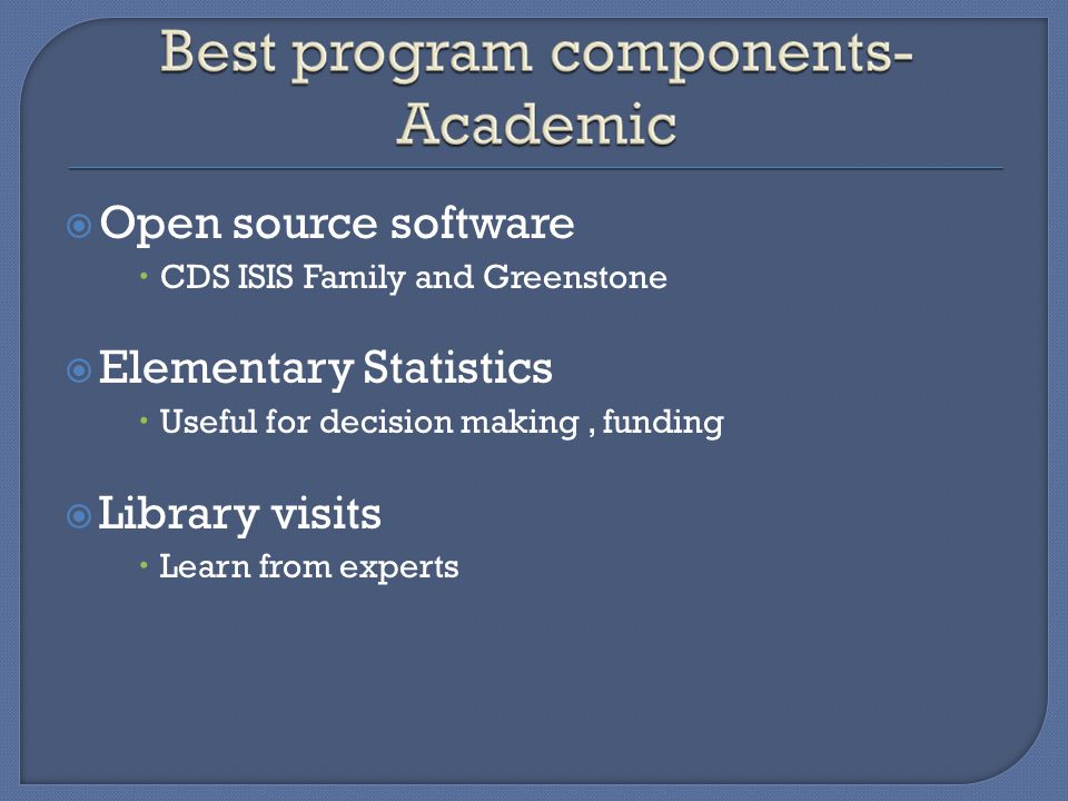  Open source software  CDS ISIS Family and Greenstone  Elementary Statistics  Useful for decision making, funding  Library visits  Learn from experts