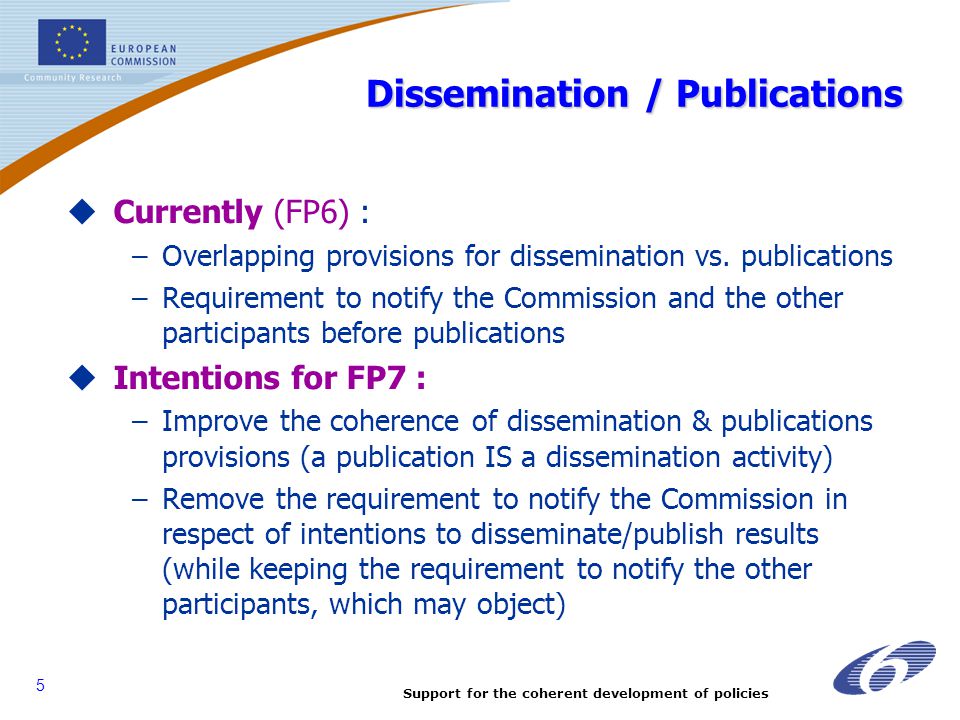 Support for the coherent development of policies 5 Dissemination / Publications  Currently (FP6) : –Overlapping provisions for dissemination vs.
