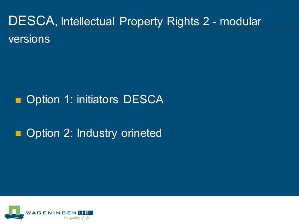 DESCA, Intellectual Property Rights 2 - modular versions Option 1: initiators DESCA Option 2: Industry orineted