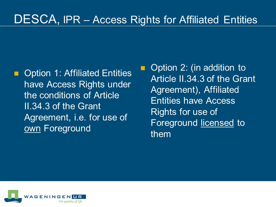 DESCA, IPR – Access Rights for Affiliated Entities Option 1: Affiliated Entities have Access Rights under the conditions of Article II.34.3 of the Grant Agreement, i.e.
