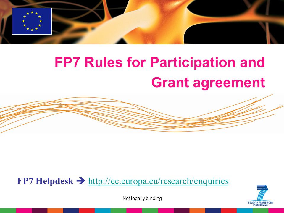 Not legally binding FP7 Rules for Participation and Grant agreement FP7 Helpdesk 