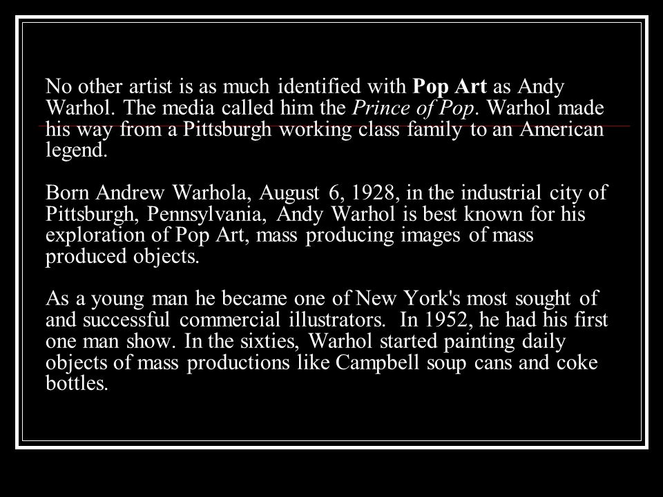 No other artist is as much identified with Pop Art as Andy Warhol.
