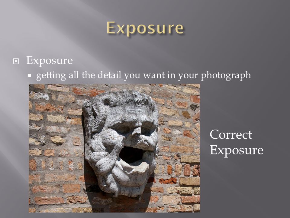  Exposure  getting all the detail you want in your photograph Correct Exposure