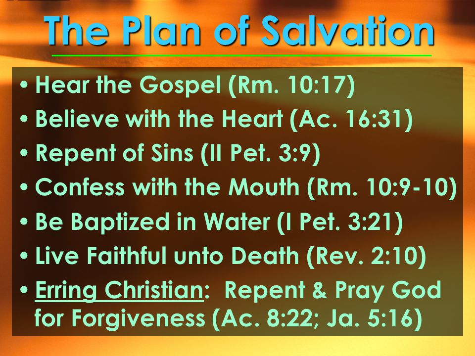 The Plan of Salvation Hear the Gospel (Rm. 10:17) Believe with the Heart (Ac.