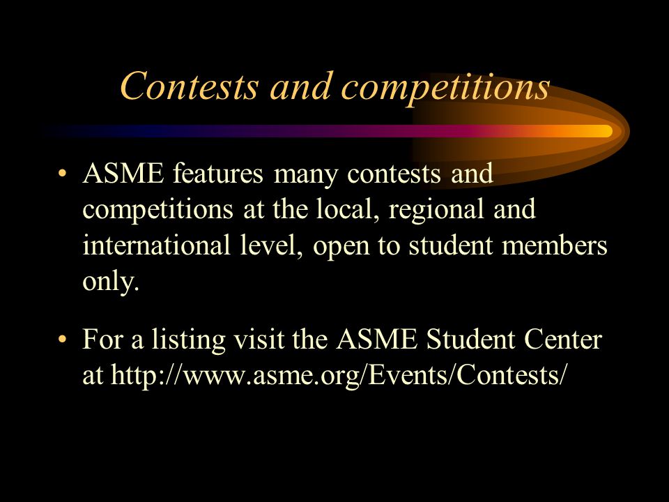 Contests and competitions ASME features many contests and competitions at the local, regional and international level, open to student members only.
