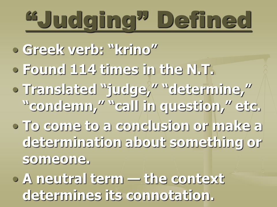 Judging Defined Greek verb: krino Greek verb: krino Found 114 times in the N.T.Found 114 times in the N.T.