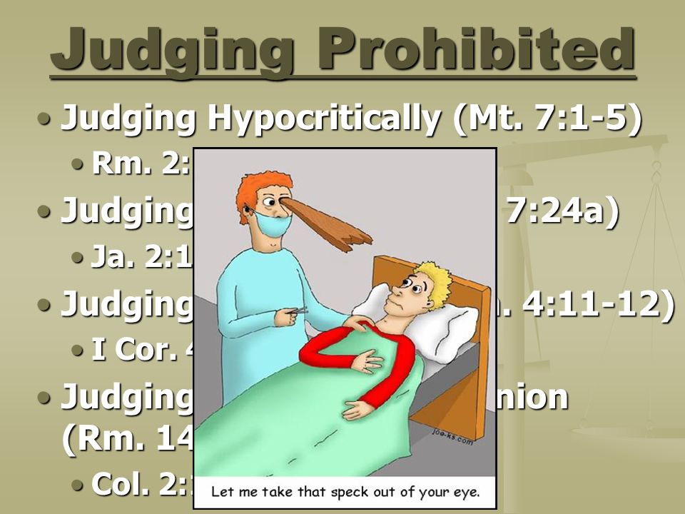 Judging Prohibited Judging Hypocritically (Mt. 7:1-5)Judging Hypocritically (Mt.