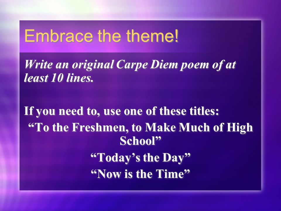 Embrace the theme. Write an original Carpe Diem poem of at least 10 lines.