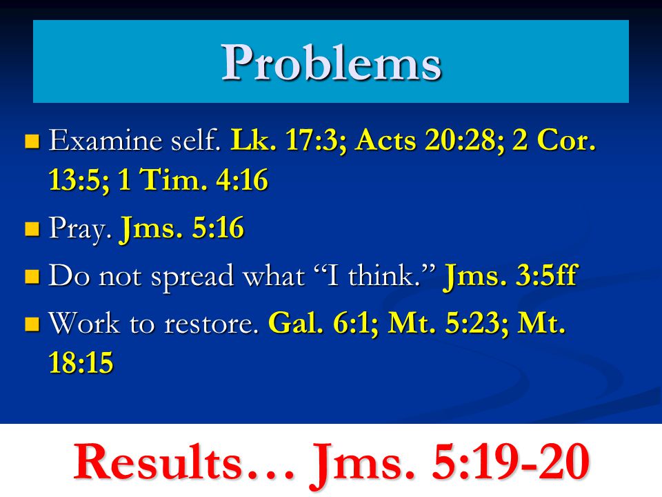 Problems Examine self. Lk. 17:3; Acts 20:28; 2 Cor.