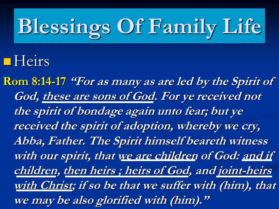 Blessings Of Family Life Heirs Heirs Rom 8:14-17 For as many as are led by the Spirit of God, these are sons of God.