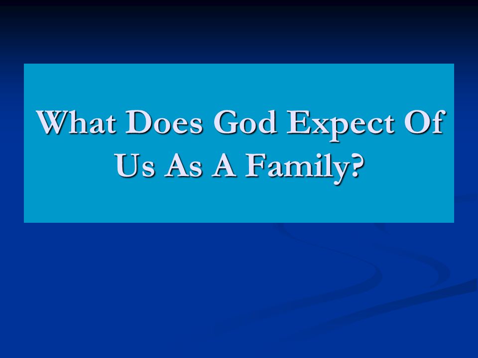 What Does God Expect Of Us As A Family