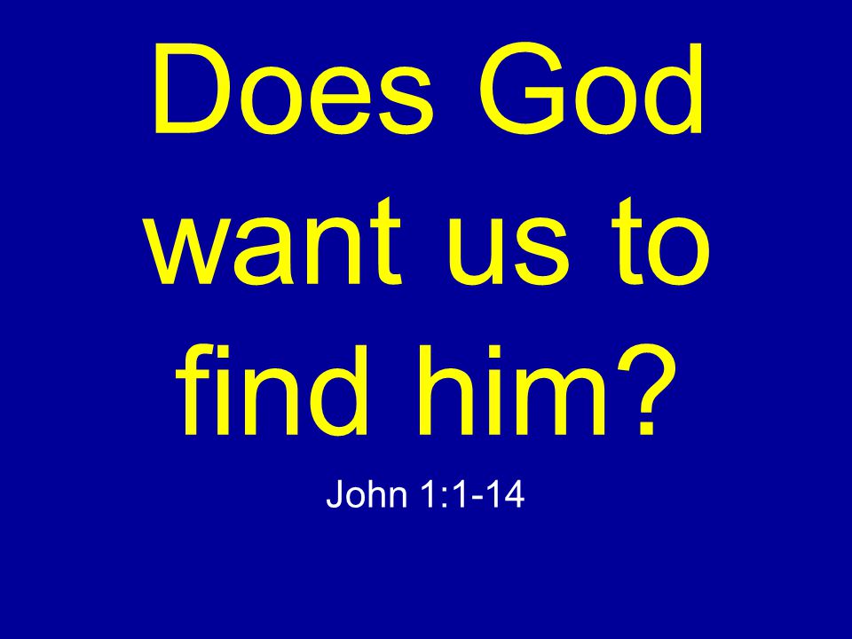 Does God want us to find him John 1:1-14