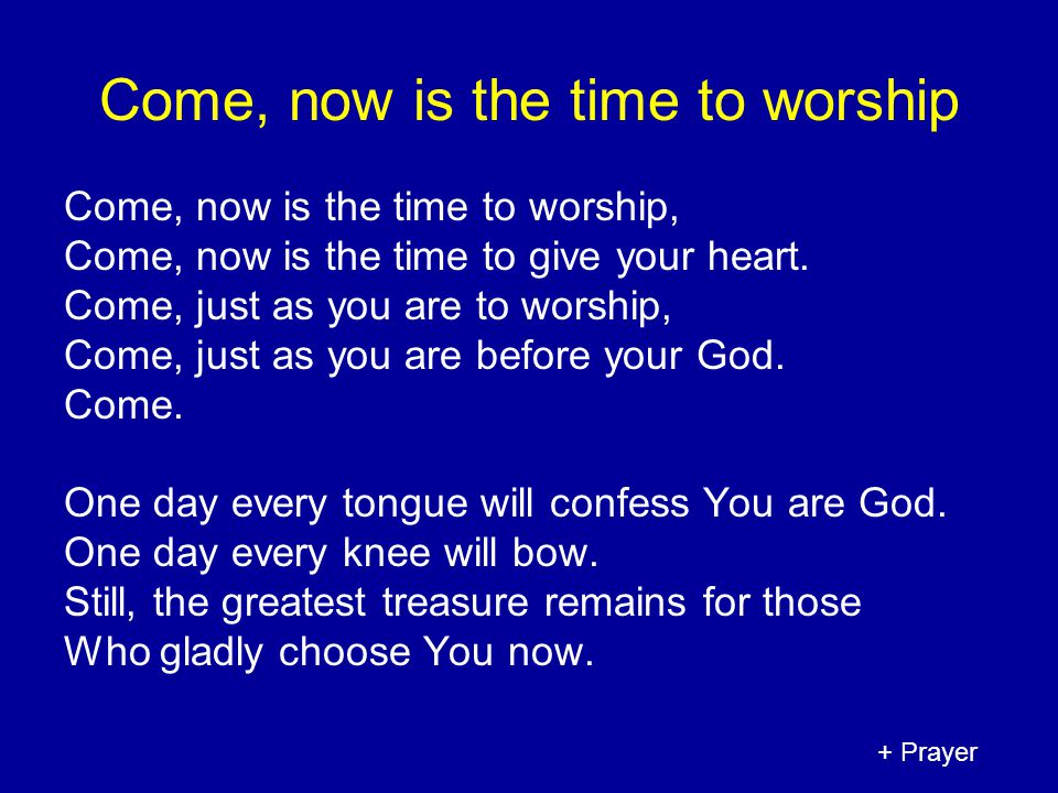Come, now is the time to worship Come, now is the time to worship, Come, now is the time to give your heart.