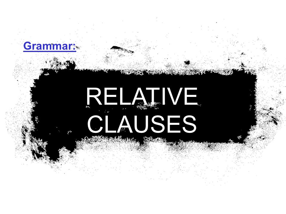 RELATIVE CLAUSES Grammar:
