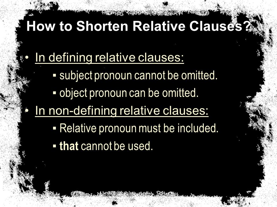 How to Shorten Relative Clauses. In defining relative clauses: ▪ subject pronoun cannot be omitted.