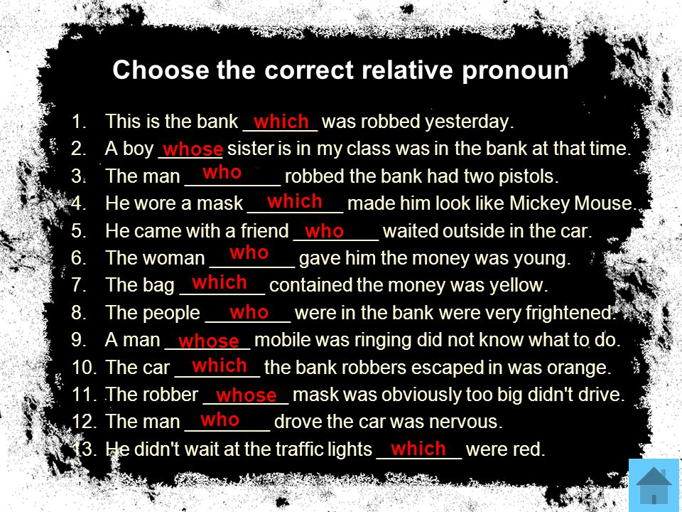 Choose the correct relative pronoun 1.This is the bank _______ was robbed yesterday.