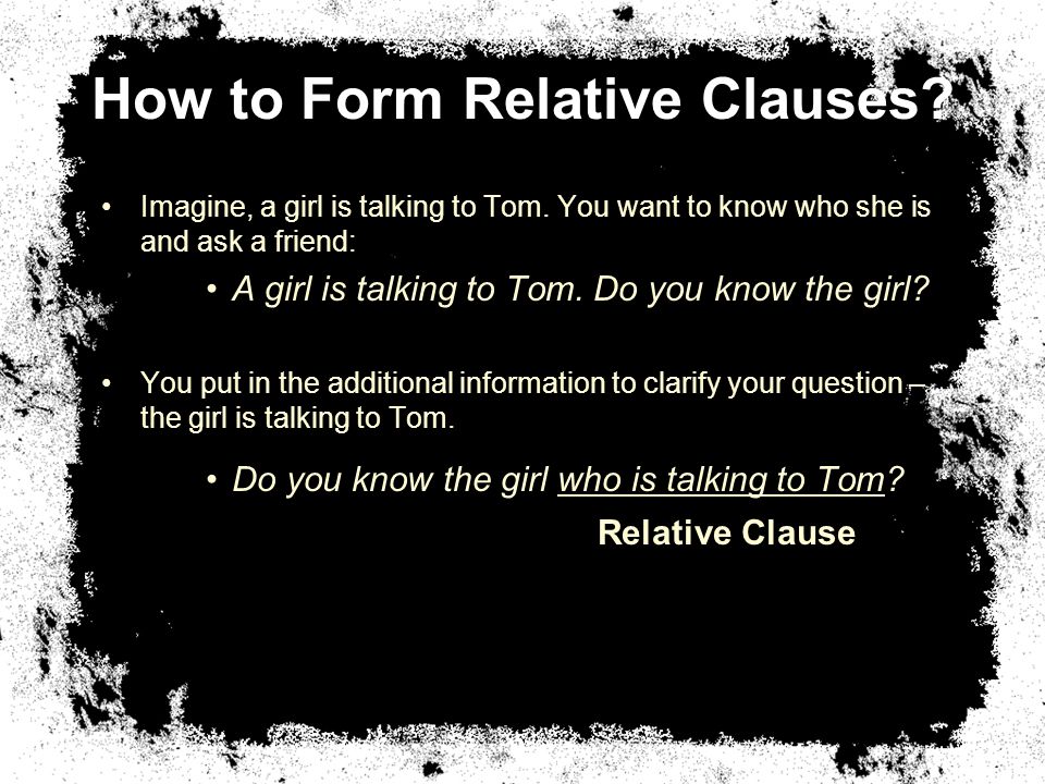 How to Form Relative Clauses. Imagine, a girl is talking to Tom.