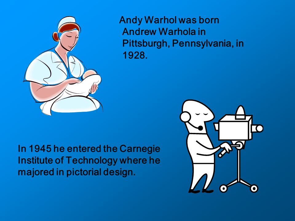 Andy Warhol was born Andrew Warhola in Pittsburgh, Pennsylvania, in 1928.