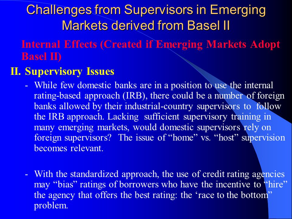 Challenges from Supervisors in Emerging Markets derived from Basel II Internal Effects (Created if Emerging Markets Adopt Basel II) II.