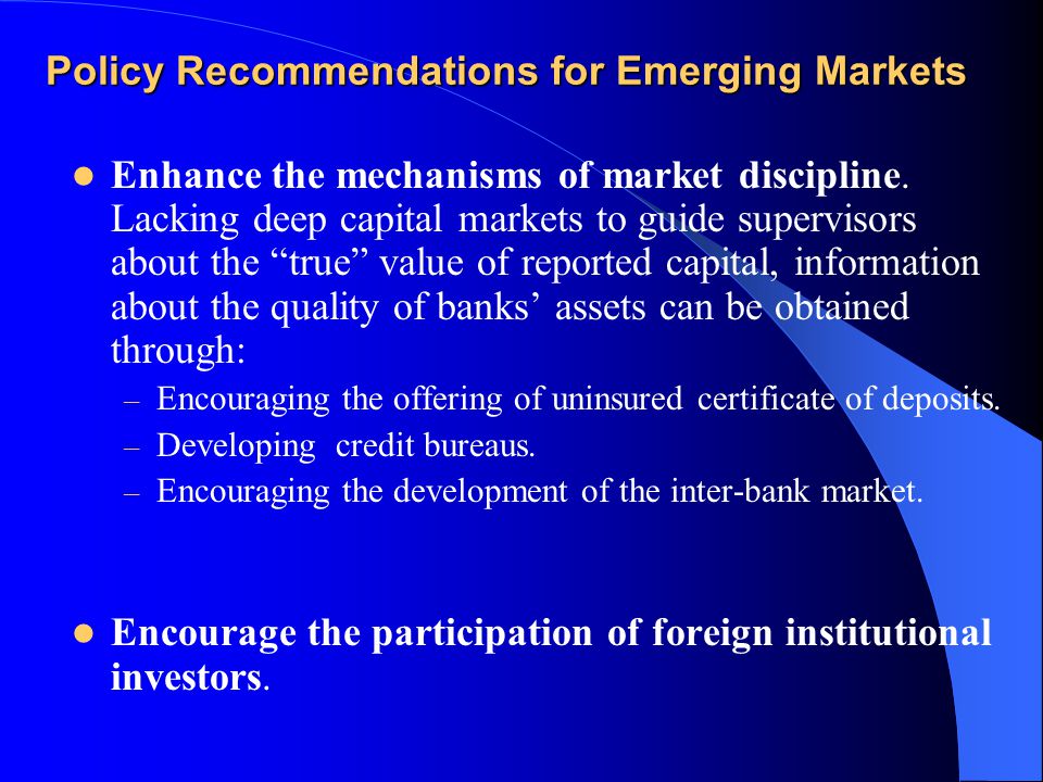 Policy Recommendations for Emerging Markets Enhance the mechanisms of market discipline.