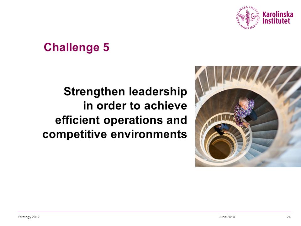 Strengthen leadership in order to achieve efficient operations and competitive environments 24June 2010Strategy 2012 Challenge 5