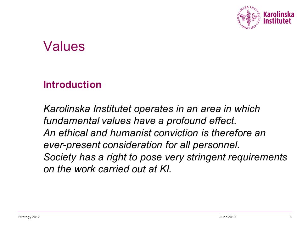 Values 6 Introduction Karolinska Institutet operates in an area in which fundamental values have a profound effect.