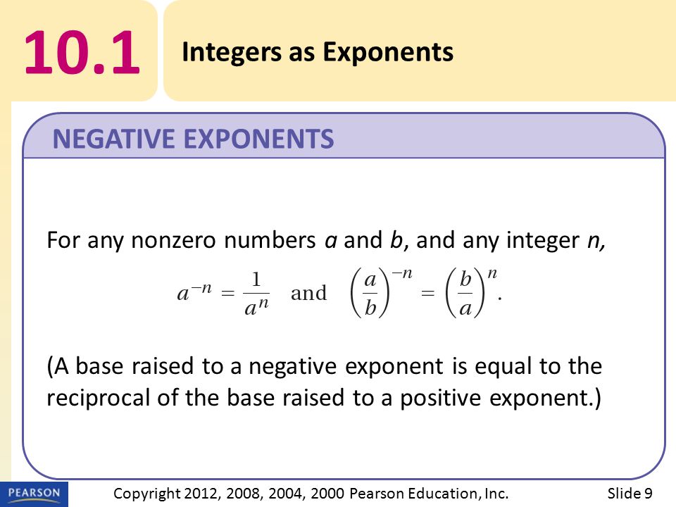 10.1 Integers as Exponents NEGATIVE EXPONENTS Slide 9Copyright 2012, 2008, 2004, 2000 Pearson Education, Inc.