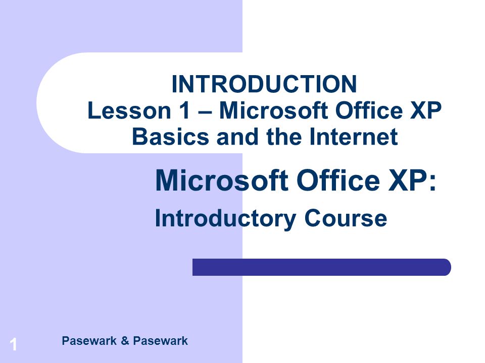 Pasewark & Pasewark Microsoft Office XP: Introductory Course 1 INTRODUCTION Lesson 1 – Microsoft Office XP Basics and the Internet