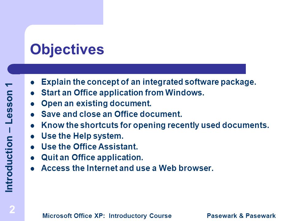 Introduction – Lesson 1 Microsoft Office XP: Introductory Course Pasewark & Pasewark 2 Objectives Explain the concept of an integrated software package.