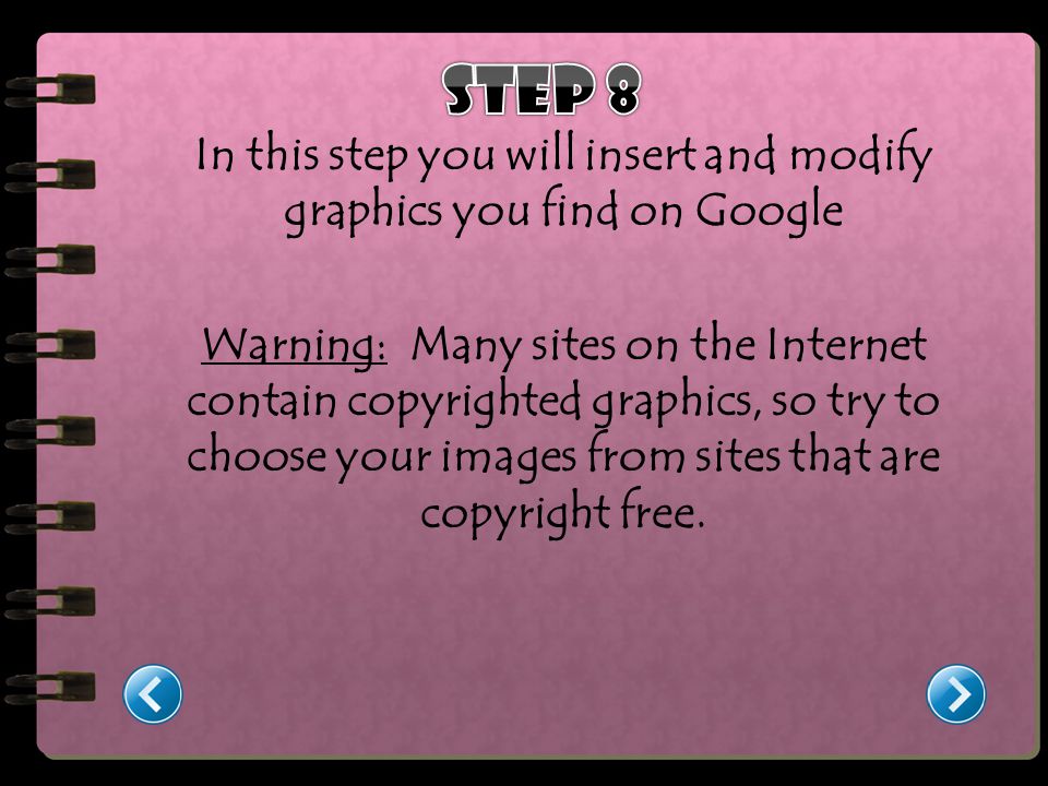 In this step you will insert and modify graphics you find on Google Warning: Many sites on the Internet contain copyrighted graphics, so try to choose your images from sites that are copyright free.