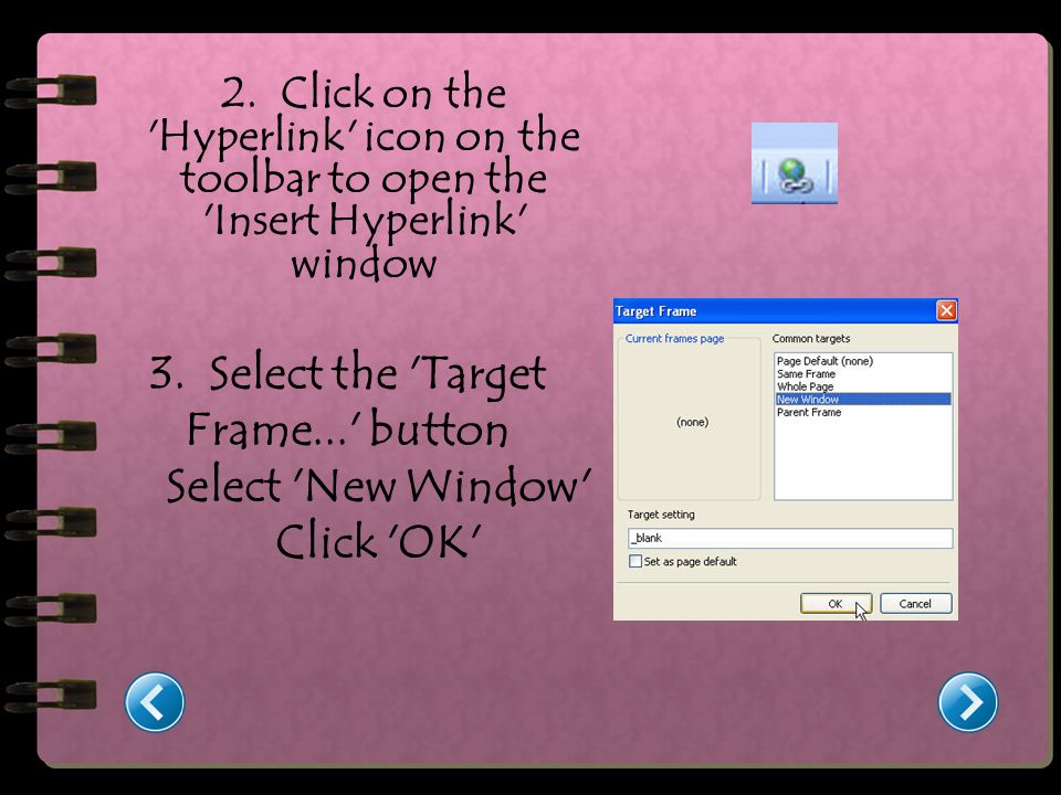 3. Select the Target Frame... button Select New Window Click OK 2.