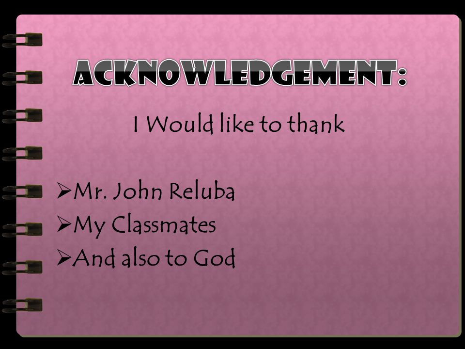 I Would like to thank  Mr. John Reluba  My Classmates  And also to God