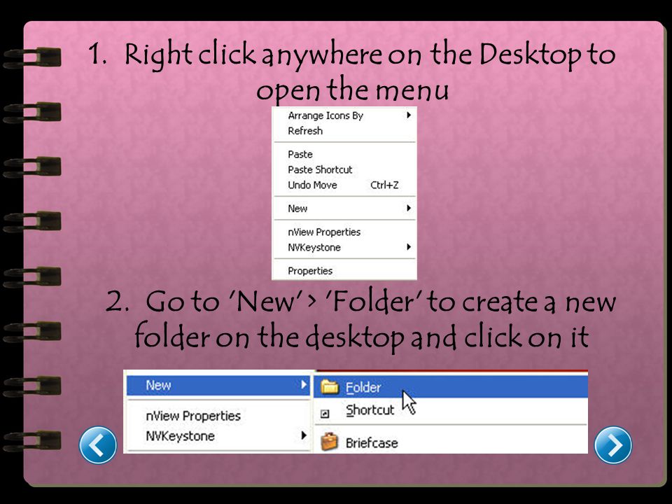 1. Right click anywhere on the Desktop to open the menu 2.