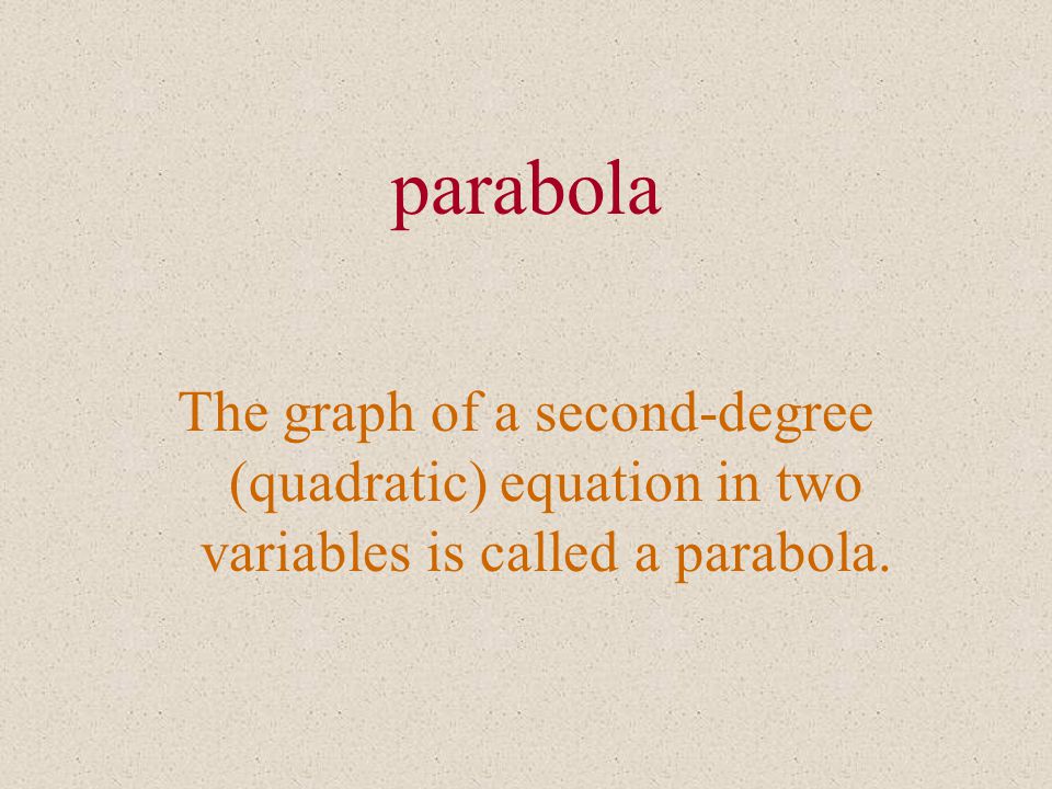 parabola The graph of a second-degree (quadratic) equation in two variables is called a parabola.