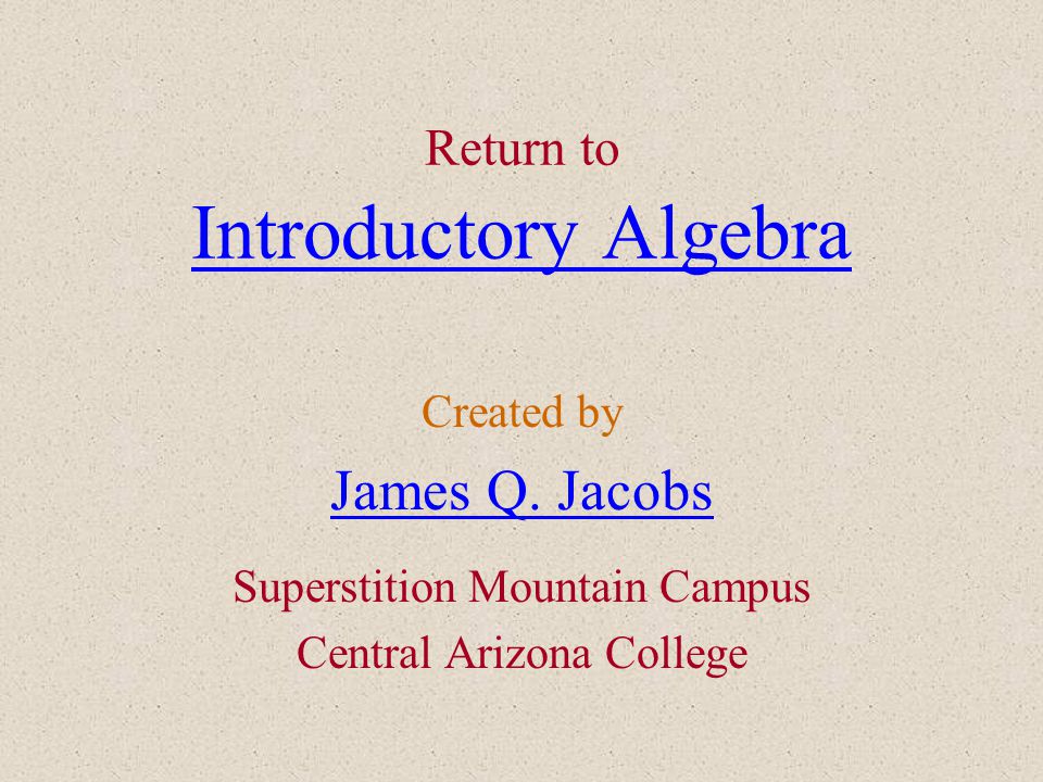 Return to Introductory Algebra Introductory Algebra Created by James Q.