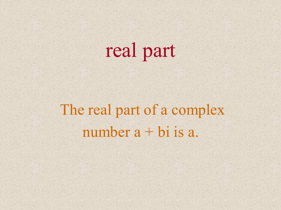real part The real part of a complex number a + bi is a.