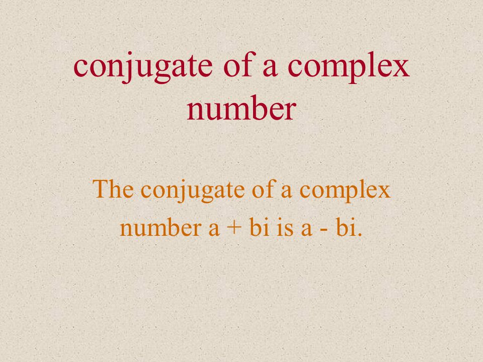 conjugate of a complex number The conjugate of a complex number a + bi is a - bi.